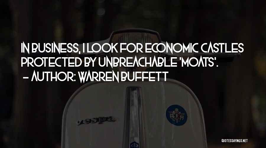 Warren Buffett Quotes: In Business, I Look For Economic Castles Protected By Unbreachable 'moats'.