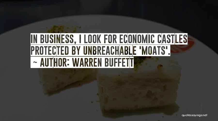 Warren Buffett Quotes: In Business, I Look For Economic Castles Protected By Unbreachable 'moats'.