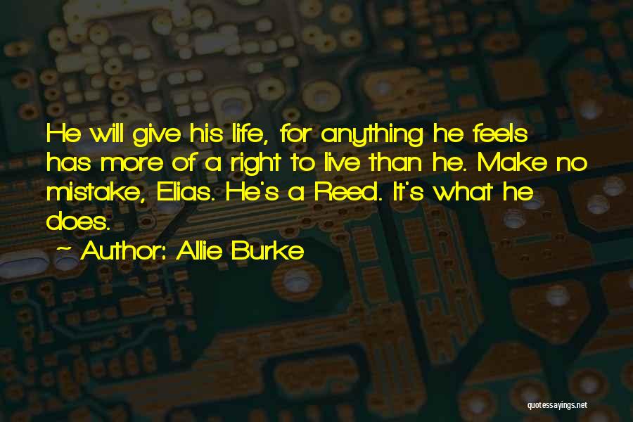 Allie Burke Quotes: He Will Give His Life, For Anything He Feels Has More Of A Right To Live Than He. Make No