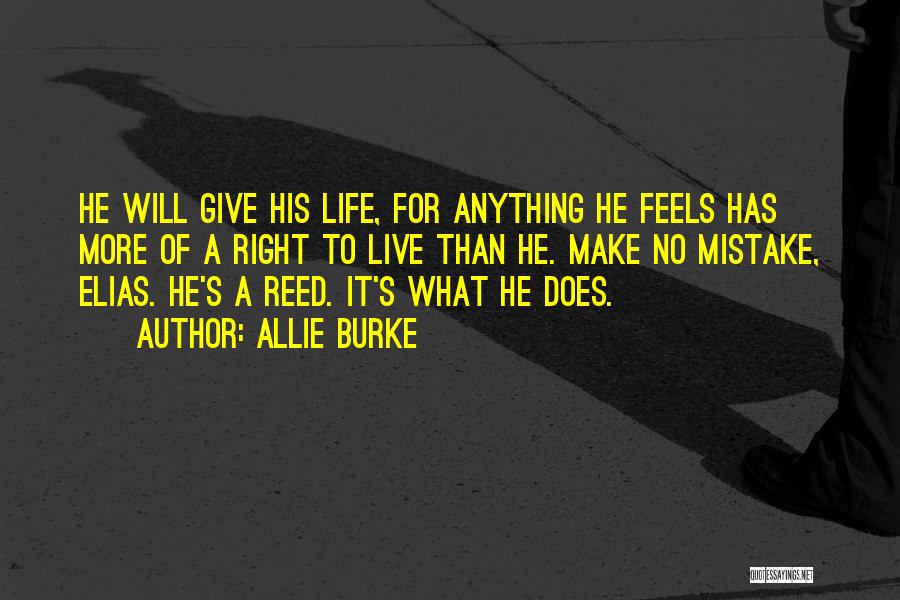 Allie Burke Quotes: He Will Give His Life, For Anything He Feels Has More Of A Right To Live Than He. Make No