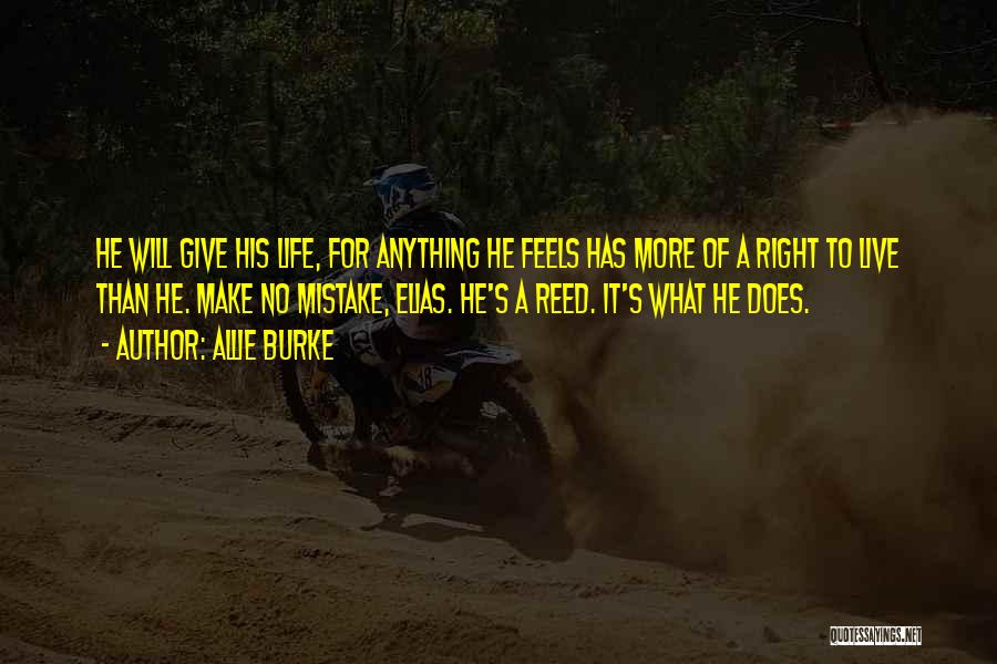 Allie Burke Quotes: He Will Give His Life, For Anything He Feels Has More Of A Right To Live Than He. Make No