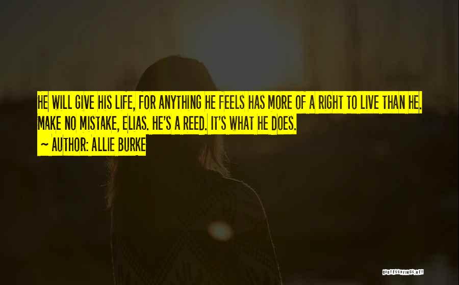 Allie Burke Quotes: He Will Give His Life, For Anything He Feels Has More Of A Right To Live Than He. Make No