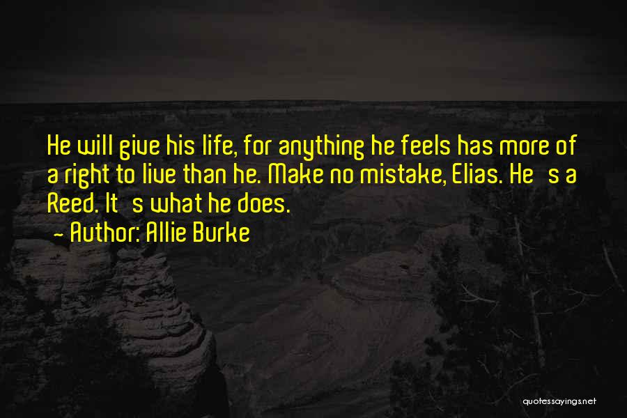 Allie Burke Quotes: He Will Give His Life, For Anything He Feels Has More Of A Right To Live Than He. Make No
