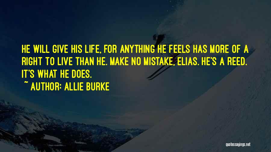 Allie Burke Quotes: He Will Give His Life, For Anything He Feels Has More Of A Right To Live Than He. Make No