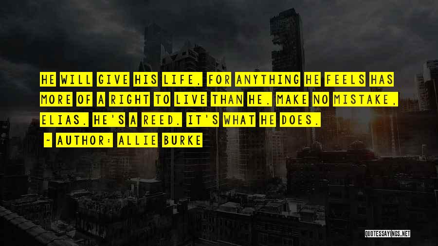 Allie Burke Quotes: He Will Give His Life, For Anything He Feels Has More Of A Right To Live Than He. Make No