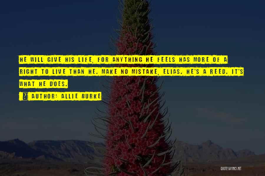 Allie Burke Quotes: He Will Give His Life, For Anything He Feels Has More Of A Right To Live Than He. Make No