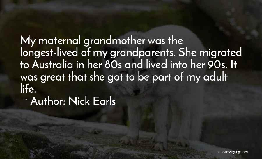 Nick Earls Quotes: My Maternal Grandmother Was The Longest-lived Of My Grandparents. She Migrated To Australia In Her 80s And Lived Into Her