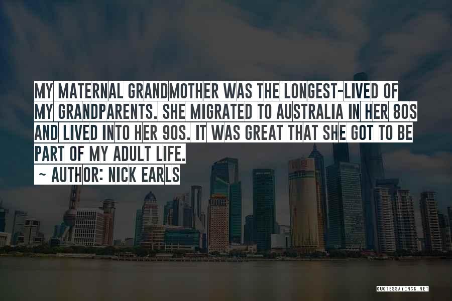 Nick Earls Quotes: My Maternal Grandmother Was The Longest-lived Of My Grandparents. She Migrated To Australia In Her 80s And Lived Into Her