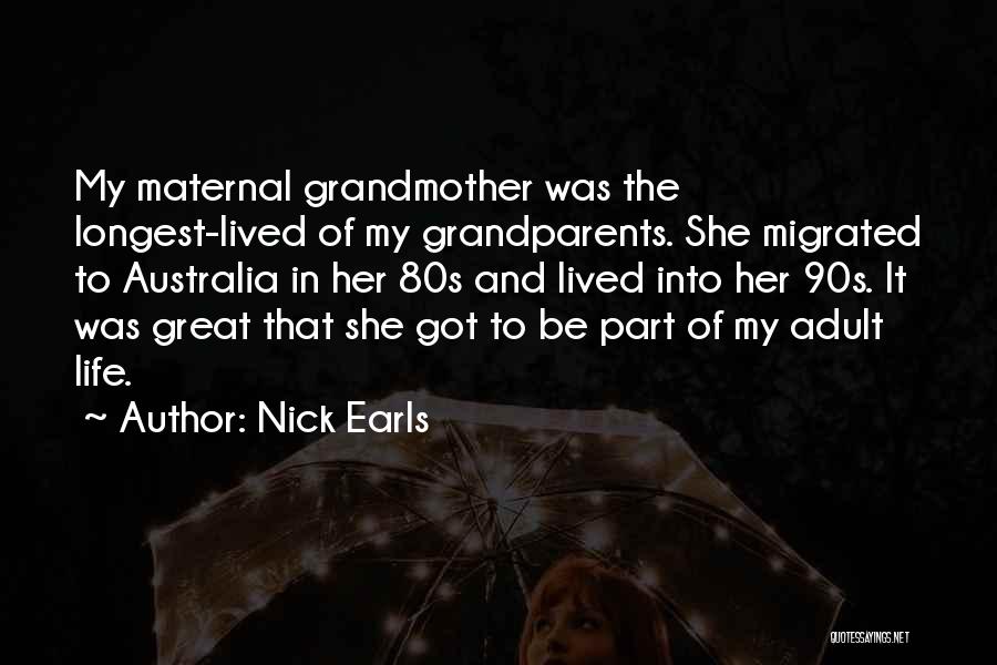Nick Earls Quotes: My Maternal Grandmother Was The Longest-lived Of My Grandparents. She Migrated To Australia In Her 80s And Lived Into Her