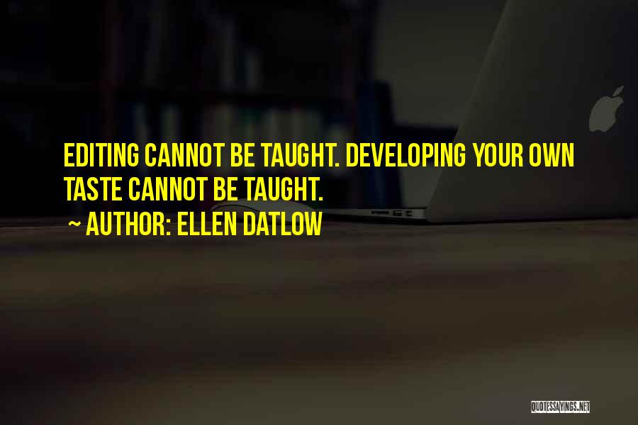 Ellen Datlow Quotes: Editing Cannot Be Taught. Developing Your Own Taste Cannot Be Taught.