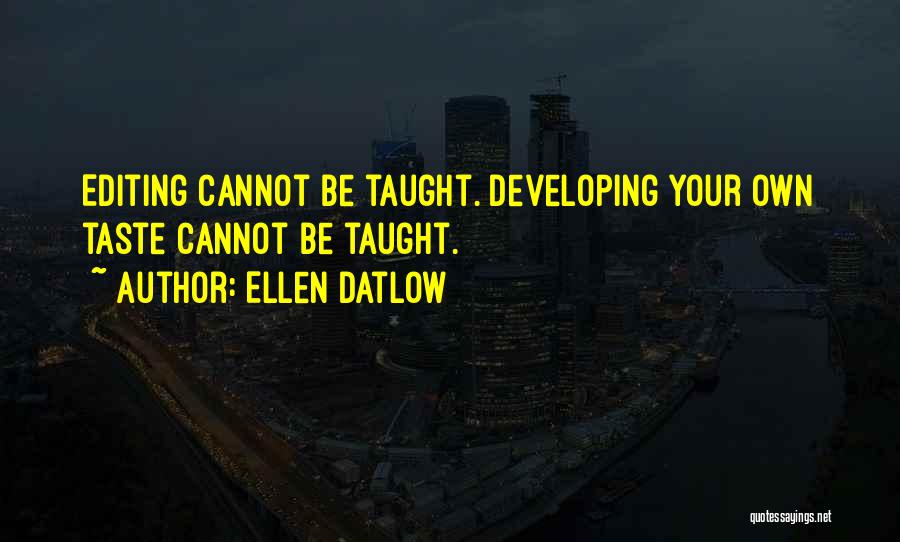 Ellen Datlow Quotes: Editing Cannot Be Taught. Developing Your Own Taste Cannot Be Taught.