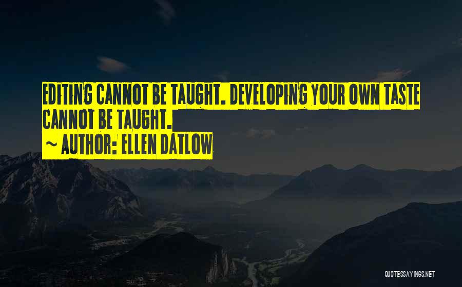 Ellen Datlow Quotes: Editing Cannot Be Taught. Developing Your Own Taste Cannot Be Taught.