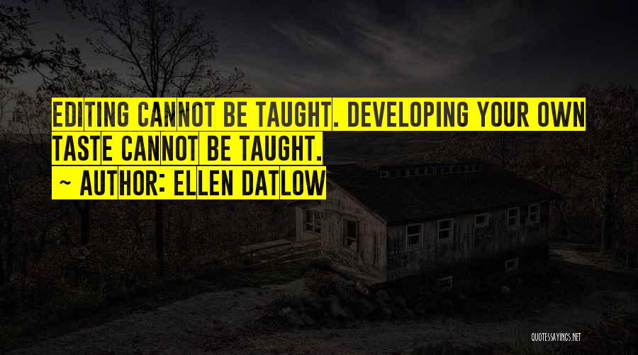 Ellen Datlow Quotes: Editing Cannot Be Taught. Developing Your Own Taste Cannot Be Taught.