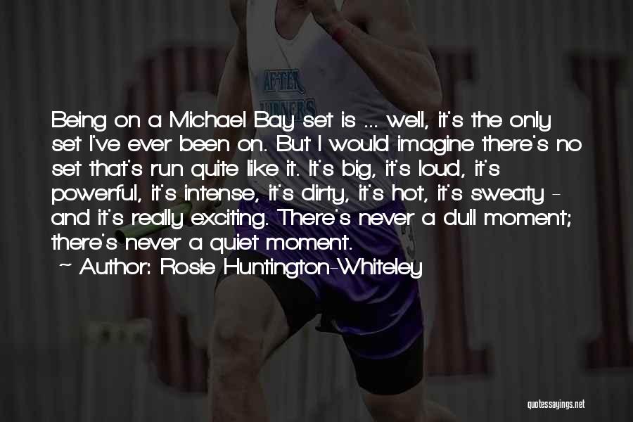 Rosie Huntington-Whiteley Quotes: Being On A Michael Bay Set Is ... Well, It's The Only Set I've Ever Been On. But I Would