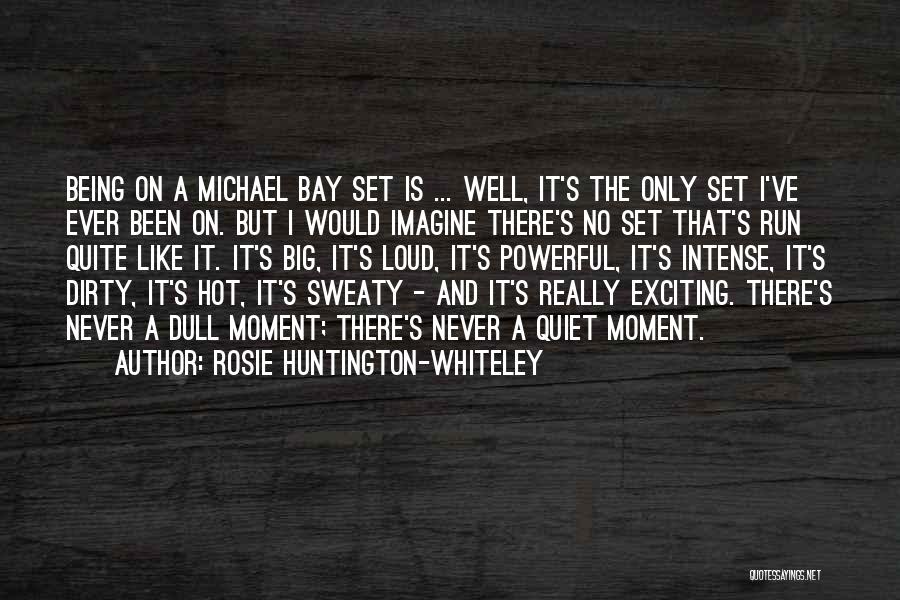 Rosie Huntington-Whiteley Quotes: Being On A Michael Bay Set Is ... Well, It's The Only Set I've Ever Been On. But I Would