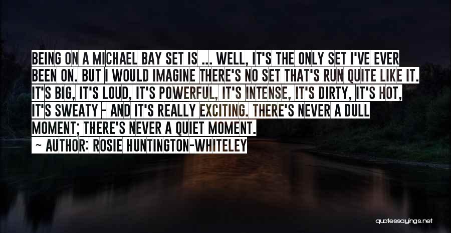 Rosie Huntington-Whiteley Quotes: Being On A Michael Bay Set Is ... Well, It's The Only Set I've Ever Been On. But I Would