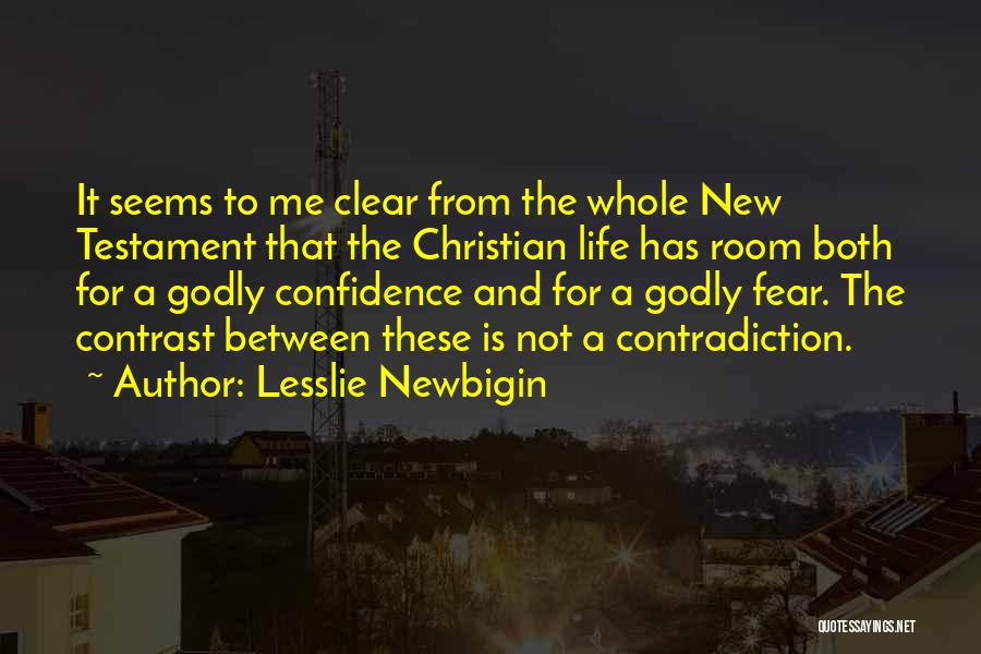 Lesslie Newbigin Quotes: It Seems To Me Clear From The Whole New Testament That The Christian Life Has Room Both For A Godly