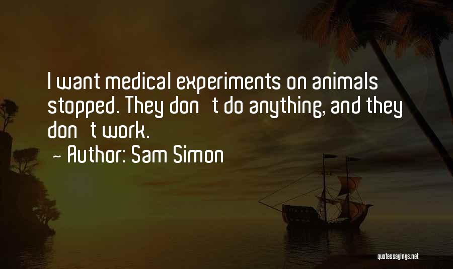 Sam Simon Quotes: I Want Medical Experiments On Animals Stopped. They Don't Do Anything, And They Don't Work.