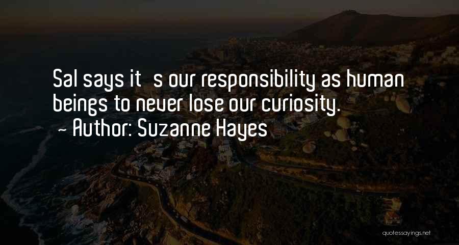 Suzanne Hayes Quotes: Sal Says It's Our Responsibility As Human Beings To Never Lose Our Curiosity.