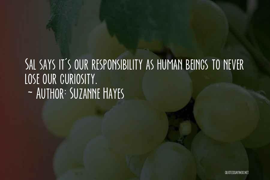 Suzanne Hayes Quotes: Sal Says It's Our Responsibility As Human Beings To Never Lose Our Curiosity.