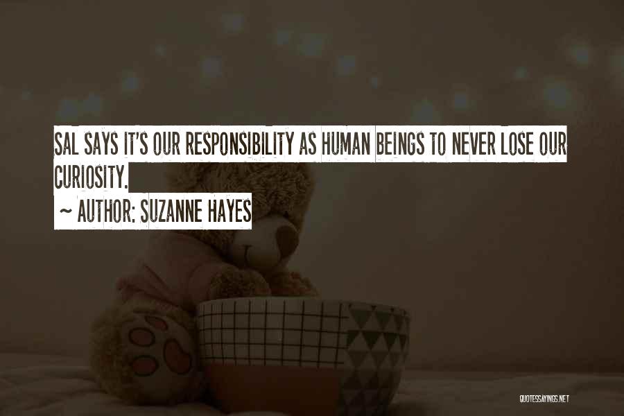 Suzanne Hayes Quotes: Sal Says It's Our Responsibility As Human Beings To Never Lose Our Curiosity.