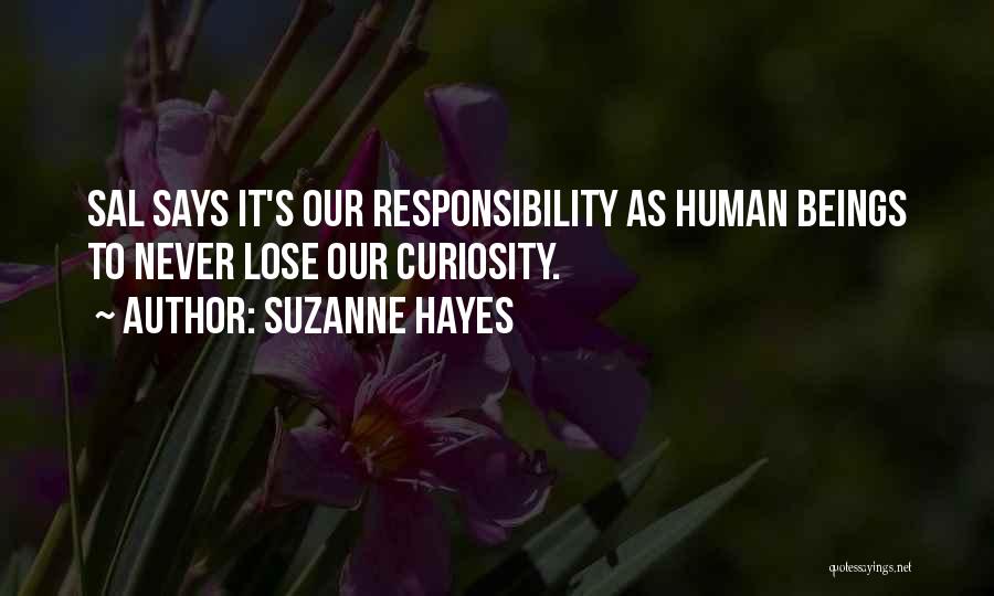 Suzanne Hayes Quotes: Sal Says It's Our Responsibility As Human Beings To Never Lose Our Curiosity.