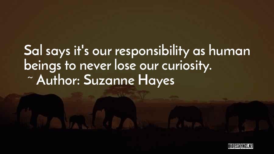 Suzanne Hayes Quotes: Sal Says It's Our Responsibility As Human Beings To Never Lose Our Curiosity.