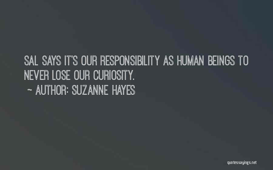 Suzanne Hayes Quotes: Sal Says It's Our Responsibility As Human Beings To Never Lose Our Curiosity.