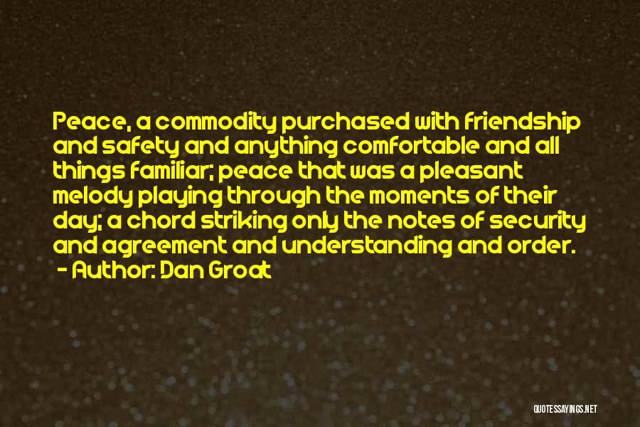 Dan Groat Quotes: Peace, A Commodity Purchased With Friendship And Safety And Anything Comfortable And All Things Familiar; Peace That Was A Pleasant