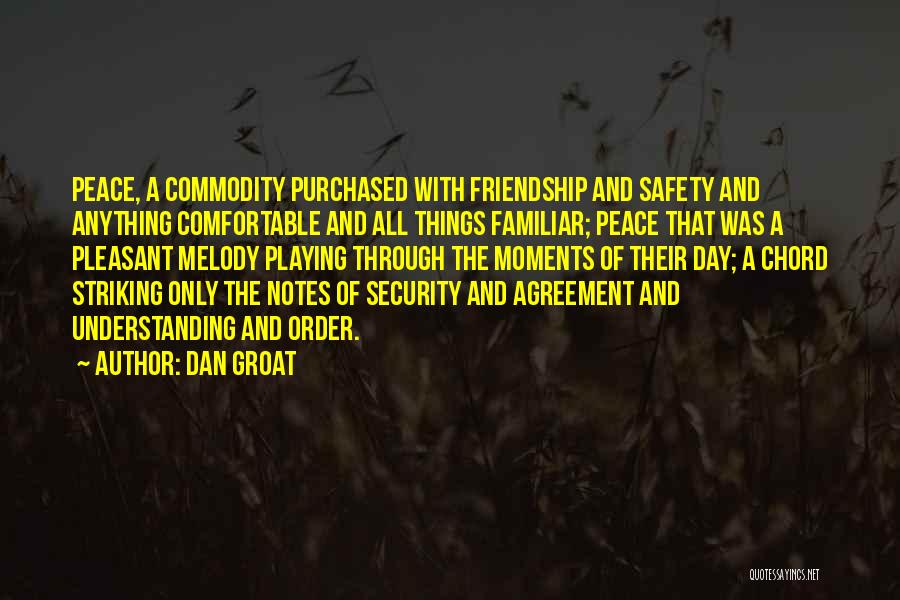 Dan Groat Quotes: Peace, A Commodity Purchased With Friendship And Safety And Anything Comfortable And All Things Familiar; Peace That Was A Pleasant