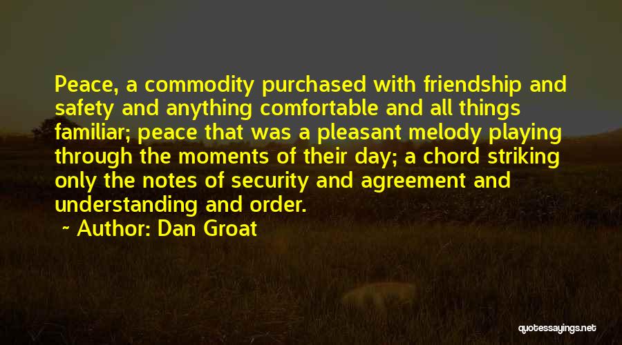 Dan Groat Quotes: Peace, A Commodity Purchased With Friendship And Safety And Anything Comfortable And All Things Familiar; Peace That Was A Pleasant