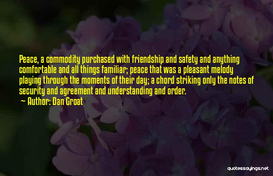 Dan Groat Quotes: Peace, A Commodity Purchased With Friendship And Safety And Anything Comfortable And All Things Familiar; Peace That Was A Pleasant