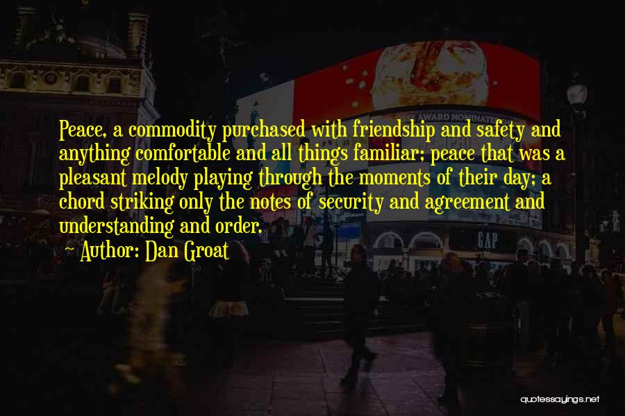Dan Groat Quotes: Peace, A Commodity Purchased With Friendship And Safety And Anything Comfortable And All Things Familiar; Peace That Was A Pleasant