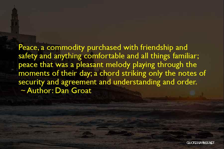 Dan Groat Quotes: Peace, A Commodity Purchased With Friendship And Safety And Anything Comfortable And All Things Familiar; Peace That Was A Pleasant