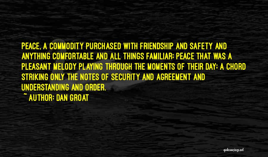 Dan Groat Quotes: Peace, A Commodity Purchased With Friendship And Safety And Anything Comfortable And All Things Familiar; Peace That Was A Pleasant