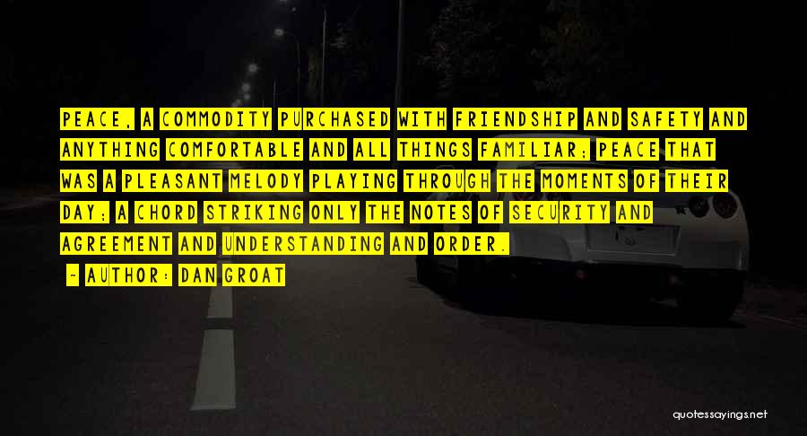 Dan Groat Quotes: Peace, A Commodity Purchased With Friendship And Safety And Anything Comfortable And All Things Familiar; Peace That Was A Pleasant