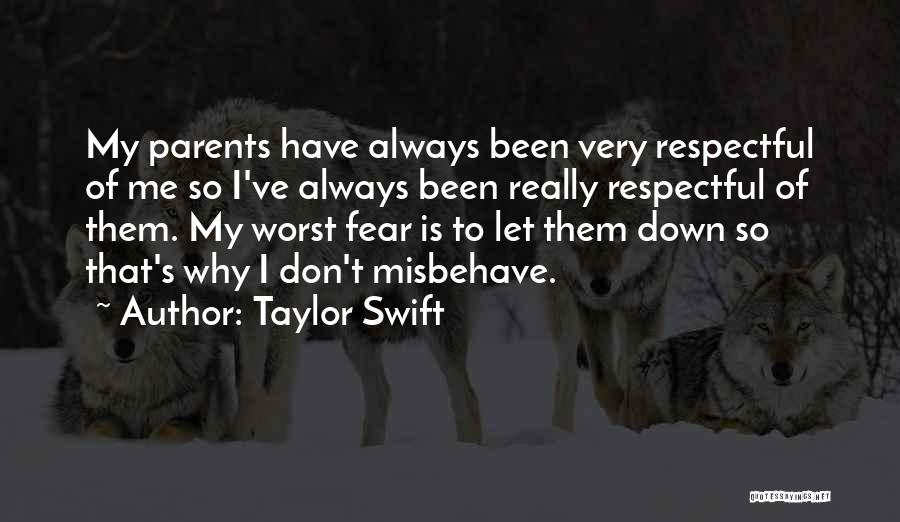 Taylor Swift Quotes: My Parents Have Always Been Very Respectful Of Me So I've Always Been Really Respectful Of Them. My Worst Fear