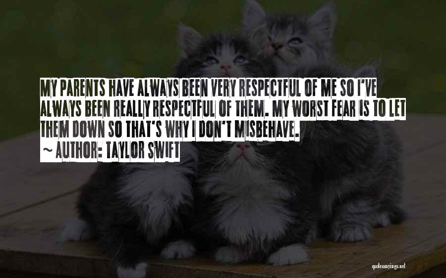 Taylor Swift Quotes: My Parents Have Always Been Very Respectful Of Me So I've Always Been Really Respectful Of Them. My Worst Fear