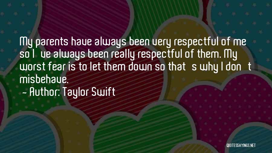 Taylor Swift Quotes: My Parents Have Always Been Very Respectful Of Me So I've Always Been Really Respectful Of Them. My Worst Fear