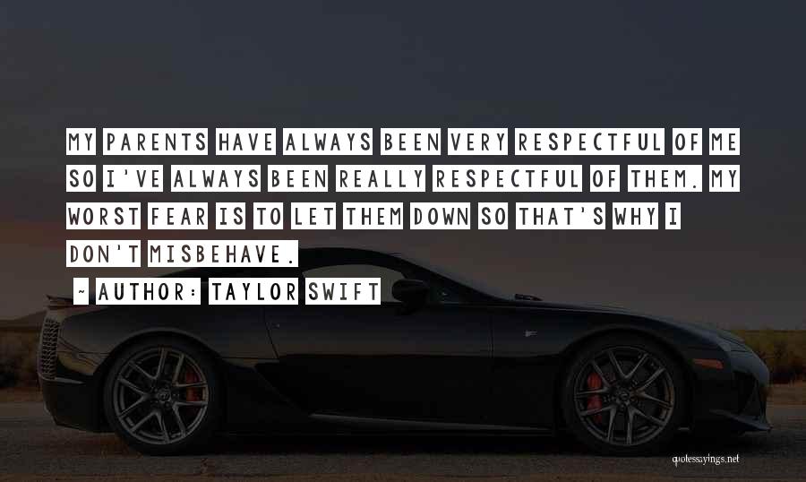 Taylor Swift Quotes: My Parents Have Always Been Very Respectful Of Me So I've Always Been Really Respectful Of Them. My Worst Fear