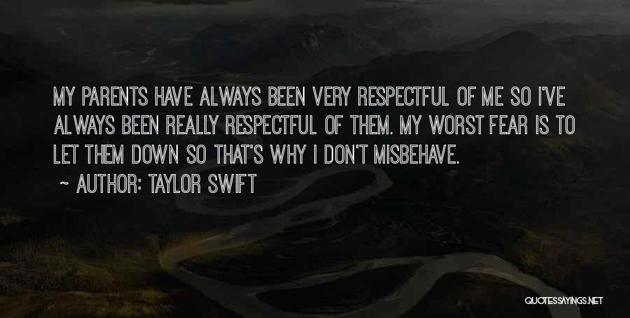 Taylor Swift Quotes: My Parents Have Always Been Very Respectful Of Me So I've Always Been Really Respectful Of Them. My Worst Fear