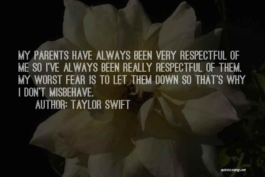 Taylor Swift Quotes: My Parents Have Always Been Very Respectful Of Me So I've Always Been Really Respectful Of Them. My Worst Fear