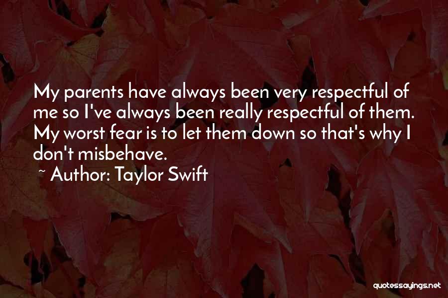 Taylor Swift Quotes: My Parents Have Always Been Very Respectful Of Me So I've Always Been Really Respectful Of Them. My Worst Fear