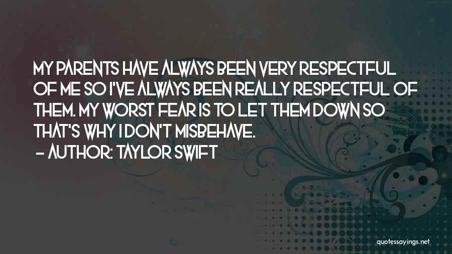 Taylor Swift Quotes: My Parents Have Always Been Very Respectful Of Me So I've Always Been Really Respectful Of Them. My Worst Fear