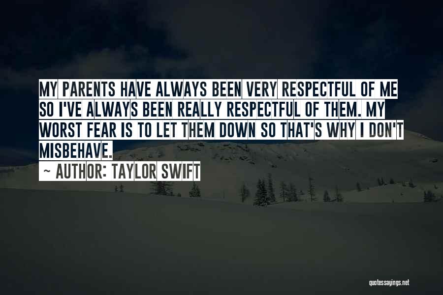 Taylor Swift Quotes: My Parents Have Always Been Very Respectful Of Me So I've Always Been Really Respectful Of Them. My Worst Fear