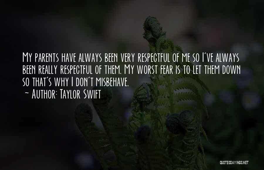 Taylor Swift Quotes: My Parents Have Always Been Very Respectful Of Me So I've Always Been Really Respectful Of Them. My Worst Fear