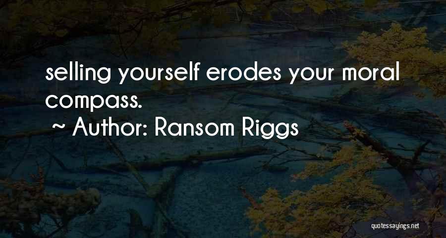 Ransom Riggs Quotes: Selling Yourself Erodes Your Moral Compass.