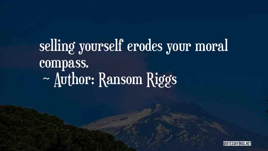 Ransom Riggs Quotes: Selling Yourself Erodes Your Moral Compass.