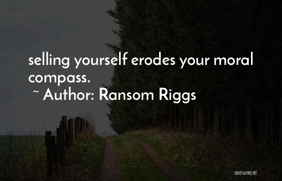 Ransom Riggs Quotes: Selling Yourself Erodes Your Moral Compass.