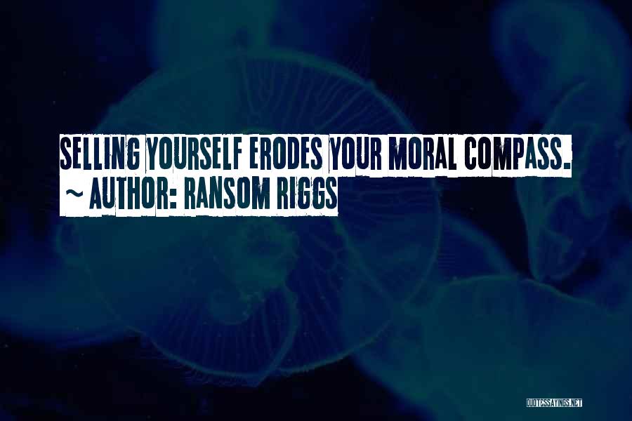 Ransom Riggs Quotes: Selling Yourself Erodes Your Moral Compass.